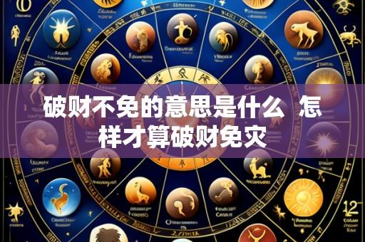 破财不免的意思是什么 怎样才算破财免灾