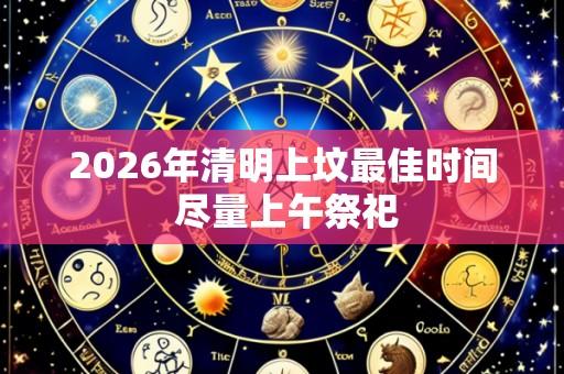 2026年清明上坟最佳时间 尽量上午祭祀