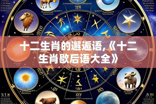 十二生肖的邂逅语,《十二生肖歇后语大全》