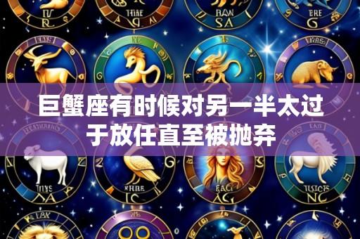 巨蟹座有时候对另一半太过于放任直至被抛弃