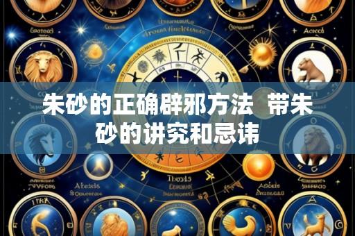 朱砂的正确辟邪方法 带朱砂的讲究和忌讳