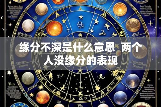 缘分不深是什么意思 两个人没缘分的表现