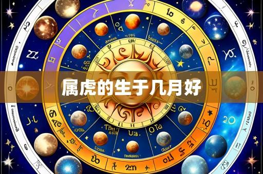 属虎的生于几月好