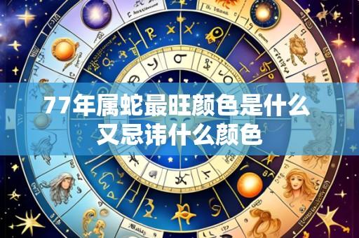 77年属蛇最旺颜色是什么 又忌讳什么颜色