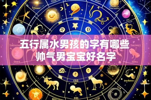 五行属水男孩的字有哪些 帅气男宝宝好名字