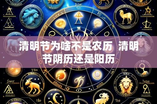 清明节为啥不是农历 清明节阴历还是阳历