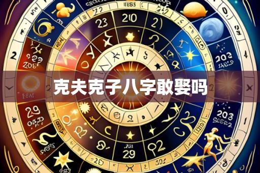 克夫克子八字敢娶吗