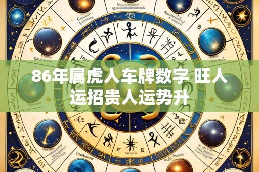 86年属虎人车牌数字 旺人运招贵人运势升