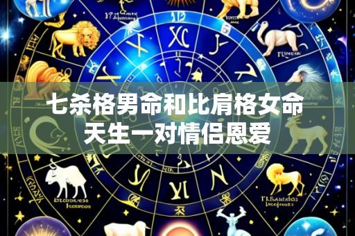 七杀格男命和比肩格女命 天生一对情侣恩爱