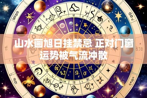 山水画旭日挂禁忌 正对门窗运势被气流冲散