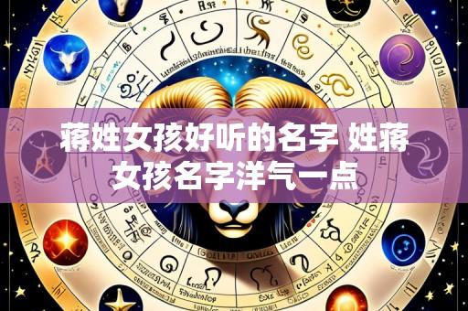 蒋姓女孩好听的名字 姓蒋女孩名字洋气一点