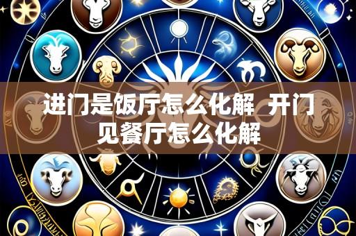 进门是饭厅怎么化解  开门见餐厅怎么化解