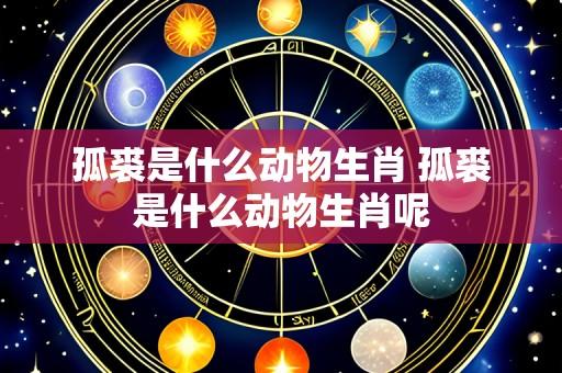 孤裘是什么动物生肖 孤裘是什么动物生肖呢