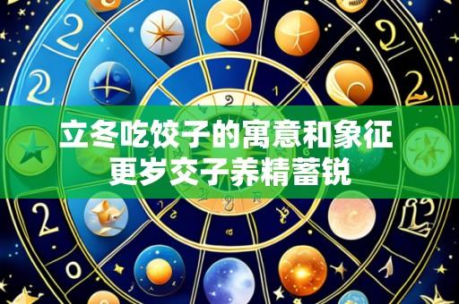 立冬吃饺子的寓意和象征 更岁交子养精蓄锐