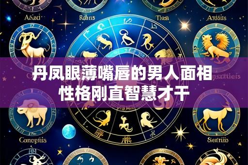 丹凤眼薄嘴唇的男人面相 性格刚直智慧才干