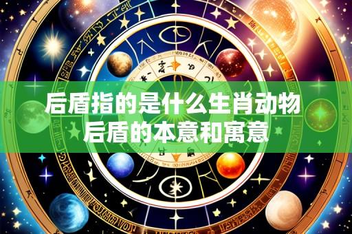 后盾指的是什么生肖动物 后盾的本意和寓意