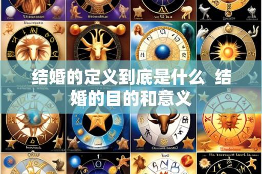 结婚的定义到底是什么 结婚的目的和意义
