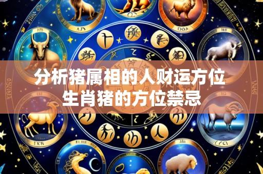 分析猪属相的人财运方位 生肖猪的方位禁忌