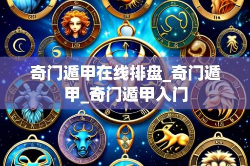 奇门遁甲在线排盘_奇门遁甲_奇门遁甲入门