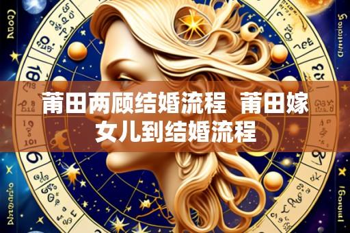 莆田两顾结婚流程  莆田嫁女儿到结婚流程