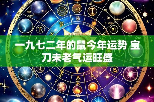 一九七二年的鼠今年运势 宝刀未老气运旺盛