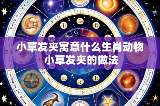 小草发夹寓意什么生肖动物 小草发夹的做法