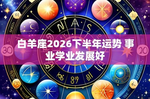 白羊座2026下半年运势 事业学业发展好