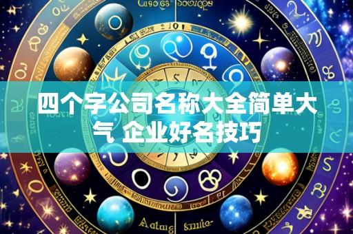 四个字公司名称大全简单大气 企业好名技巧
