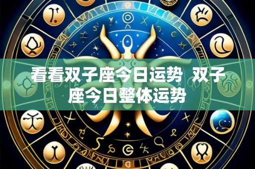 看看双子座今日运势 双子座今日整体运势