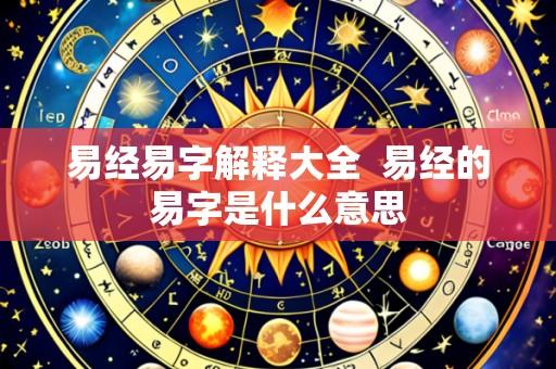 易经易字解释大全 易经的易字是什么意思