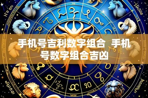 手机号吉利数字组合 手机号数字组合吉凶