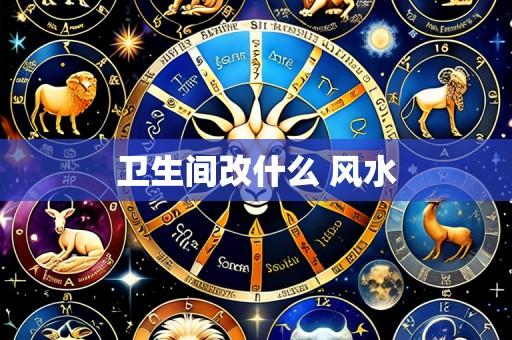 卫生间改什么 风水