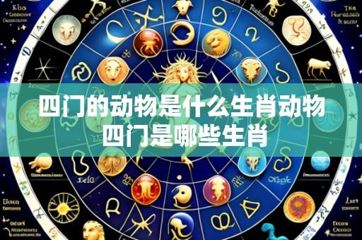 四门的动物是什么生肖动物 四门是哪些生肖
