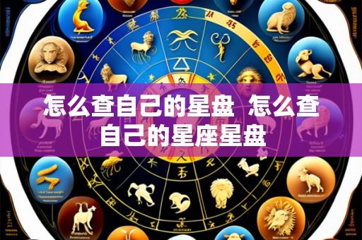 怎么查自己的星盘 怎么查自己的星座星盘