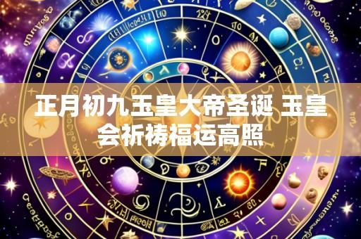 正月初九玉皇大帝圣诞 玉皇会祈祷福运高照