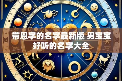 带恩字的名字最新版 男宝宝好听的名字大全