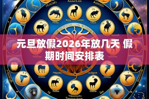 元旦放假2026年放几天 假期时间安排表