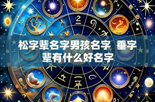 松字辈名字男孩名字 垂字辈有什么好名字