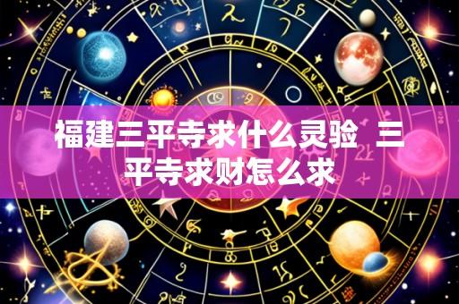 福建三平寺求什么灵验 三平寺求财怎么求
