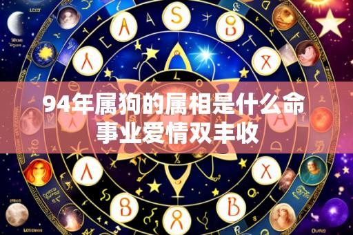 94年属狗的属相是什么命 事业爱情双丰收