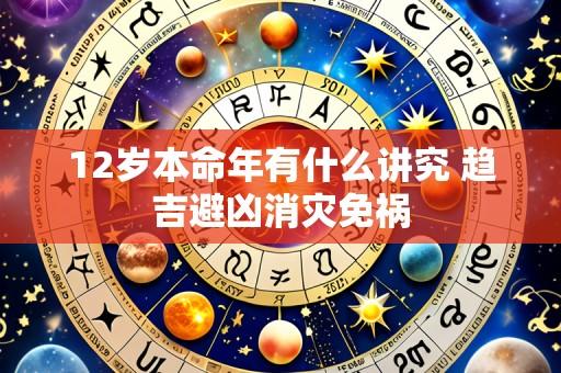 12岁本命年有什么讲究 趋吉避凶消灾免祸
