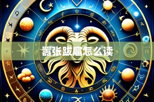 嚣张跋扈怎么读