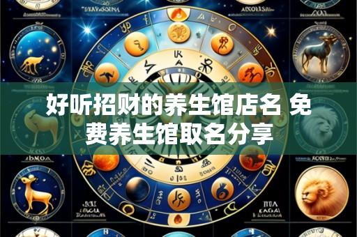 好听招财的养生馆店名 免费养生馆取名分享