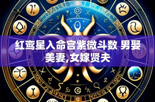 红鸾星入命宫紫微斗数 男娶美妻,女嫁贤夫