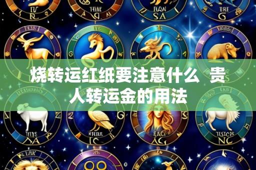 烧转运红纸要注意什么  贵人转运金的用法