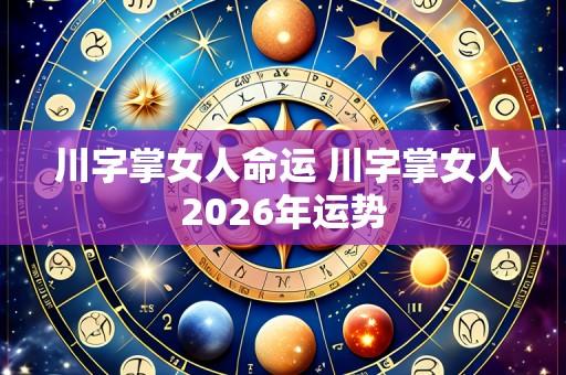 川字掌女人命运 川字掌女人2026年运势