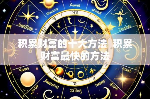 积累财富的十大方法 积累财富最快的方法