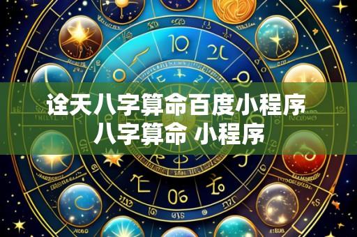 诠天八字算命百度小程序 八字算命 小程序