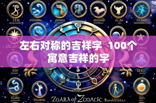 左右对称的吉祥字  100个寓意吉祥的字
