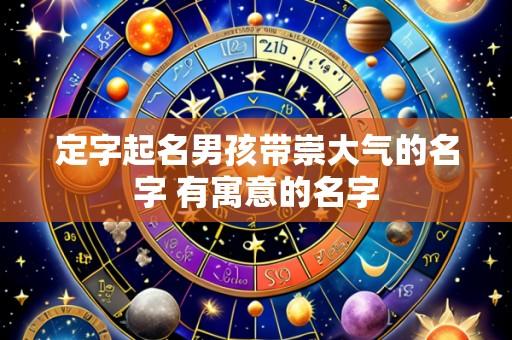 定字起名男孩带崇大气的名字 有寓意的名字